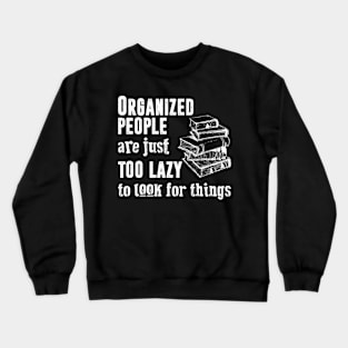 Organized people are just too lazy to look for things | #DW Crewneck Sweatshirt